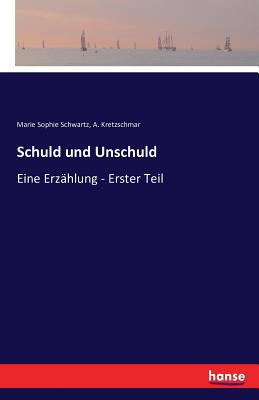 Schuld und Unschuld: Eine Erz?hlung - Erster Teil - Kretzschmar, A, and Schwartz, Marie Sophie