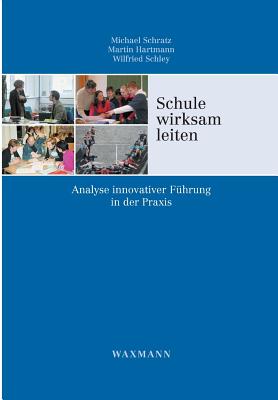 Schule wirksam leiten: Analyse innovativer F?hrung in der Praxis - Schratz, Michael, and Hartmann, Martin, and Schley, Wilfried