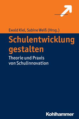 Schulentwicklung Gestalten: Theorie Und Praxis Von Schulinnovation - Kiel, Ewald (Editor), and Weiss, Sabine (Editor)