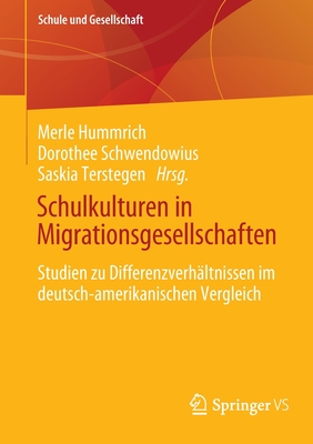 Schulkulturen in Migrationsgesellschaften: Studien zu Differenzverhaltnissen im deutsch-amerikanischen Vergleich - Hummrich, Merle (Editor), and Schwendowius, Dorothee (Editor), and Terstegen, Saskia (Editor)