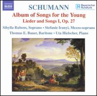 Schumann: Album of Songs for the Young; Lieder and Songs I, Op. 27 - Sibylla Rubens (soprano); Stefanie Irnyi (mezzo-soprano); Thomas E. Bauer (baritone); Uta Hielscher (piano)