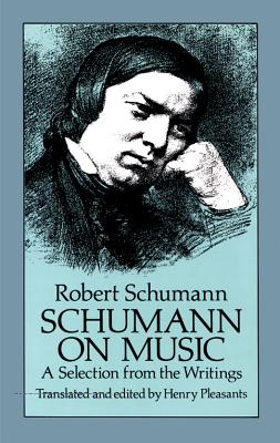 Schumann on Music - A Selection From The Writings - Schumann, Robert, and Pleasants, Henry (Volume editor)