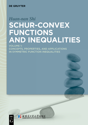 Schur-Convex Functions and Inequalities: Volume 1: Concepts, Properties, and Applications in Symmetric Function Inequalities - Shi, Huan-Nan, and Harbin Institute of Technology (Contributions by)