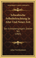 Schwabische Selbstbeleuchtung in Alter Und Neuer Zeit: Des Schwabenspiegel's Zweiter Teil (1903)