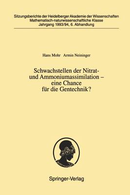 Schwachstellen Der Nitrat- Und Ammoniumassimilation -- Eine Chance Fr Die Gentechnik?: Vorgelegt in Der Sitzung Vom 2. Juli 1994 ALS Abschlubericht Des Forschungsprojekts "Regulation Von Schwachstellen Der Nitratassimilation" Der Heidelberger... - Mohr, Hans, and Neininger, Armin