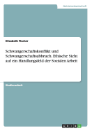 Schwangerschaftskonflikt Und Schwangerschaftsabbruch. Ethische Sicht Auf Ein Handlungsfeld Der Sozialen Arbeit