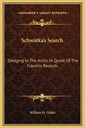 Schwatka's Search: Sledging In The Arctic In Quest Of The Franklin Records