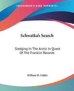 Schwatka's Search: Sledging In The Arctic In Quest Of The Franklin Records