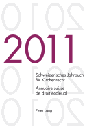 Schweizerisches Jahrbuch Fuer Kirchenrecht. Band 16 (2011)- Annuaire Suisse de Droit Eccl?sial. Volume 16 (2011): Herausgegeben Im Auftrag Der Schweizerischen Vereinigung Fuer Evangelisches Kirchenrecht- Edit? Sur Mandat de l'Association Suisse Pour Le...