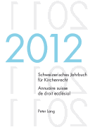 Schweizerisches Jahrbuch Fuer Kirchenrecht. Bd. 17 (2012) / Annuaire Suisse de Droit Eccl?sial. Vol. 17 (2012): Herausgegeben Im Auftrag Der Schweizerischen Vereinigung Fuer Evangelisches Kirchenrecht / Edit? Sur Mandat de l'Association Suisse Pour Le...