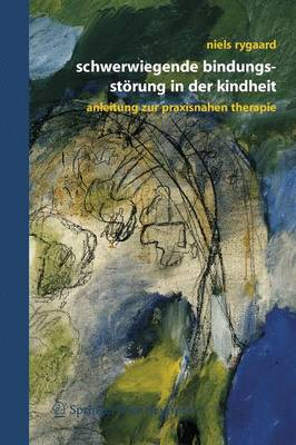 Schwerwiegende Bindungsstrung in Der Kindheit: Eine Anleitung Zur Praxisnahen Therapie - Rygaard, Niels P, and Pritzel, M (Translated by)