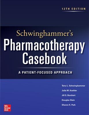 Schwinghammer's Pharmacotherapy Casebook: A Patient-Focused Approach, Twelfth Edition - Schwinghammer, Terry L, and Koehler, Julia M, and Borchert, Jill S