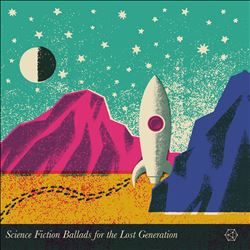 Sci-Fi Ballads for the Lost Generation