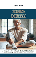 Sciatica Exercises: A Complete Guide on How to Deal with Sciatica Pain, Understanding, Causes, and Self-help Strategies