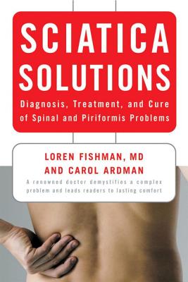 Sciatica Solutions: Diagnosis, Treatment, and Cure of Spinal and Piriformis Problems - Ardman, Carol, and Fishman, Loren, Dr., MD