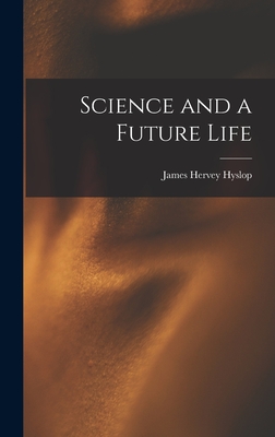 Science and a Future Life - Hyslop, James Hervey