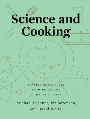 Science and Cooking: Physics Meets Food, from Homemade to Haute Cuisine - Brenner, Michael, and Srensen, Pia, and Weitz, David
