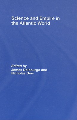 Science and Empire in the Atlantic World - Delbourgo, James (Editor), and Dew, Nicholas (Editor)