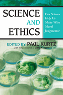 Science and Ethics: Can Science Help Us Make Wise Moral Judgments?