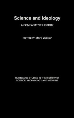 Science and Ideology: A Comparative History - Walker, Mark