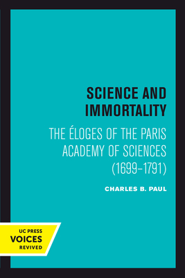 Science and Immortality: The Eloges of the Paris Academy of Sciences (1699-1791) - Paul, Charles B