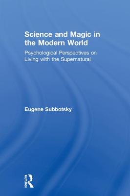 Science and Magic in the Modern World: Psychological Perspectives on Living with the Supernatural - Subbotsky, Eugene V