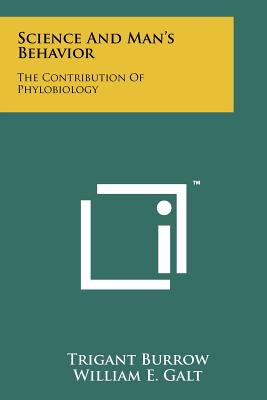 Science And Man's Behavior: The Contribution Of Phylobiology - Burrow, Trigant, and Galt, William E (Editor)