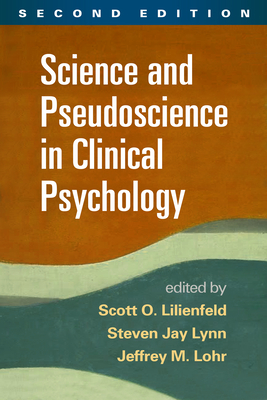Science and Pseudoscience in Clinical Psychology - Lilienfeld, Scott O, Dr., PhD (Editor), and Lynn, Steven Jay, PhD (Editor), and Lohr, Jeffrey M, PhD (Editor)