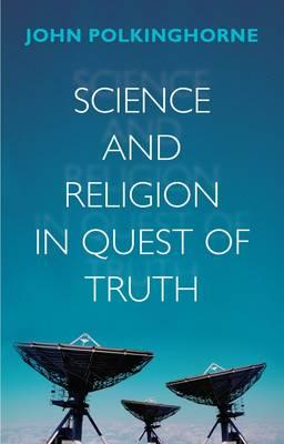 Science and Religion in Quest of Truth - Polkinghorne, John