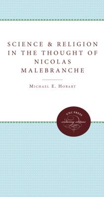 Science and Religion in the Thought of Nicolas Malebranche - Hobart, Michael E, Professor