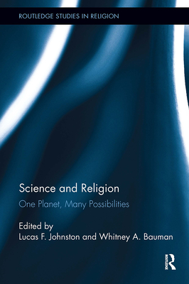 Science and Religion: One Planet, Many Possibilities - Johnston, Lucas F (Editor), and Bauman, Whitney (Editor)