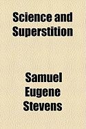 Science and Superstition - Stevens, Samuel Eugene