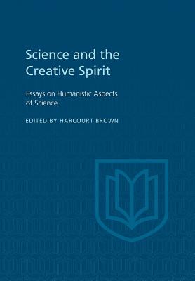 Science and the Creative Spirit: Essays on Humanistic Aspects of Science - Brown, Harcourt (Editor)