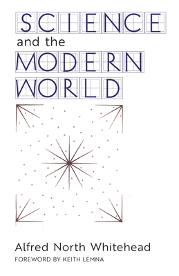Science and the Modern World - Whitehead, Alfred North, and Lemna, Keith (Foreword by)