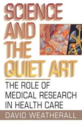 Science and the Quiet Art: The Role of Medical Research in Health Care - Weatherall, David