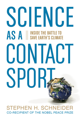 Science as a Contact Sport: Inside the Battle to Save Earth's Climate - Schneider, Stephen H