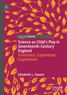 Science as Child's Play in Seventeenth-Century England: Innocence, Experience, Experiment