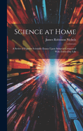 Science at Home: A Series of Popular Scientific Essays Upon Subjects Connected With Every-Day Life