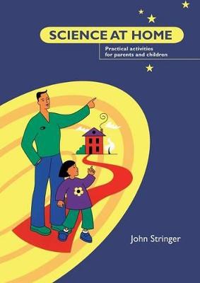 Science at Home: Practical Activities for Parents and Children - Stringer, John