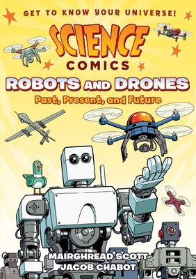 Science Comics: Robots and Drones: Past, Present, and Future - Scott, Mairghread