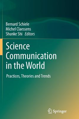 Science Communication in the World: Practices, Theories and Trends - Schiele, Bernard (Editor), and Claessens, Michel (Editor), and Shi, Shunke (Editor)