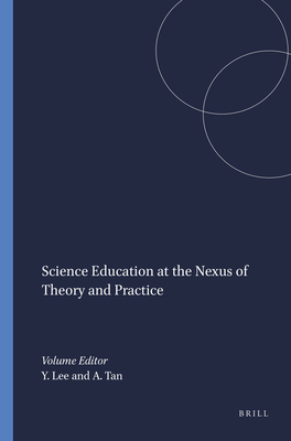 Science Education at the Nexus of Theory and Practice - Lee, Yew-Jin, and Tan, Aik-Ling