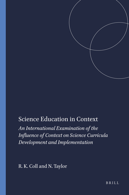 Science Education in Context: An International Examination of the Influence of Context on Science Curricula Development and Implementation - Coll, Richard K, and Taylor, Neil