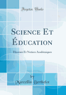 Science Et Education: Discours Et Notices Academiques (Classic Reprint)