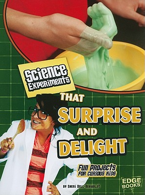 Science Experiments That Surprise and Delight: Fun Projects for Curious Kids - Bell-Rehwoldt, Sheri