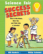 Science Fair Success Secrets: How to Win Prizes, Have Fun, and Think Like a Scie