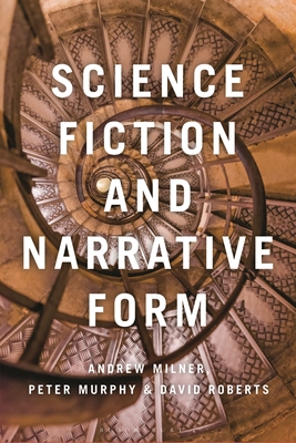 Science Fiction and Narrative Form - Roberts, David, and Milner, Andrew, and Murphy, Peter