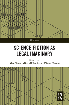 Science Fiction as Legal Imaginary - Green, Alex (Editor), and Travis, Mitchell (Editor), and Tranter, Kieran (Editor)