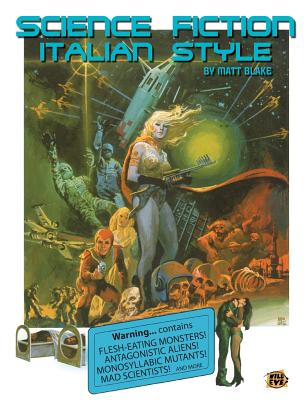 Science Fiction Italian Style: Italian science fiction films from 1958-2000 - Blake, Matt