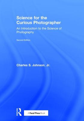 Science for the Curious Photographer: An Introduction to the Science of Photography - Johnson Jr, Charles